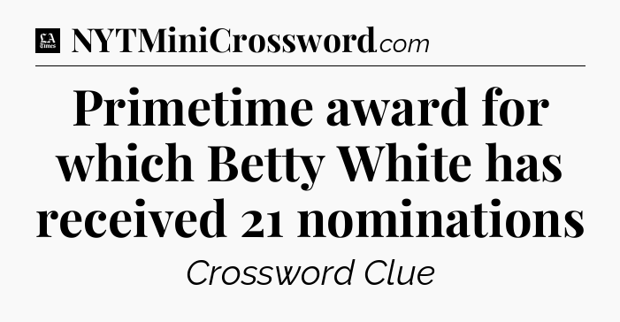 Primetime award for which Betty White has received 21 nominations - LA Times Crossword