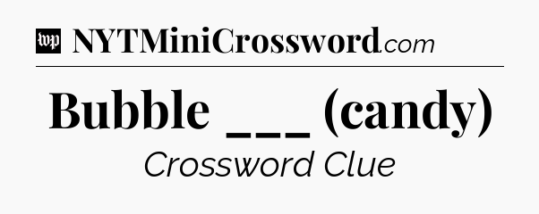 Bubble ___ (candy) Crossword Clue