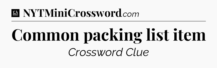 Common packing list item - LA Times Crossword