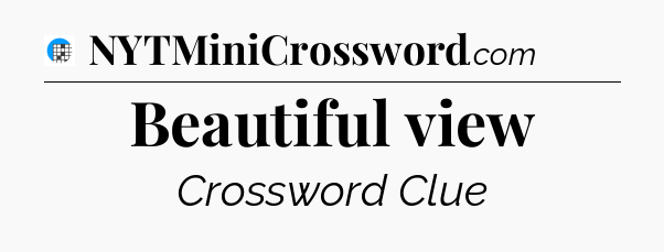 Beautiful view Crossword Clue