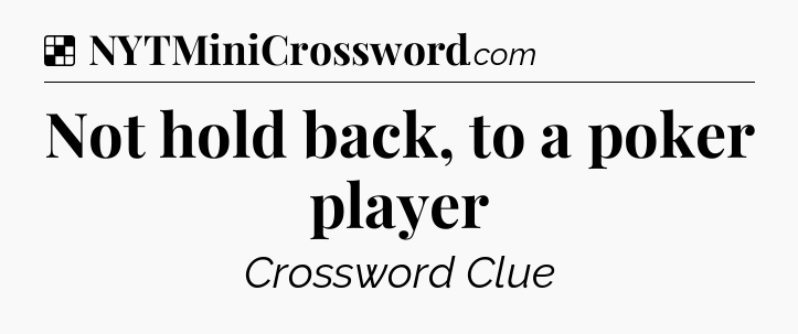 Solution: Not hold back, to a poker player - NYT Crossword