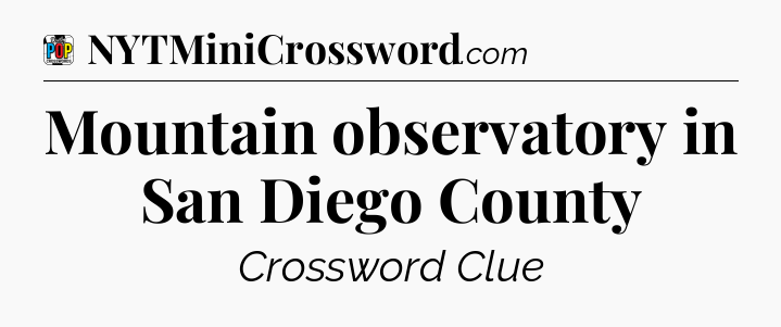 Mountain observatory in San Diego County Crossword Clue