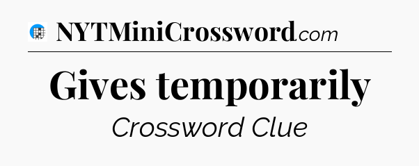 Gives temporarily Crossword Clue