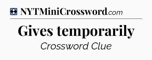 Solution: Gives temporarily - NYT Mini Crossword