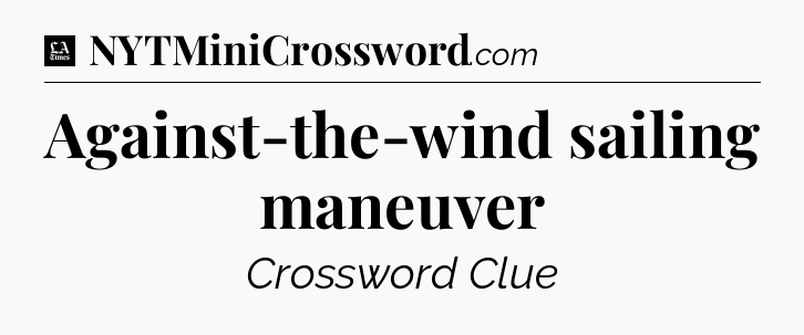 Against-the-wind sailing maneuver - LA Times Crossword