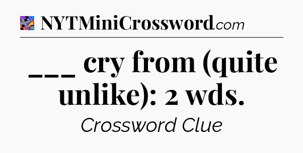 ___ cry from (quite unlike): 2 wds Crossword Clue