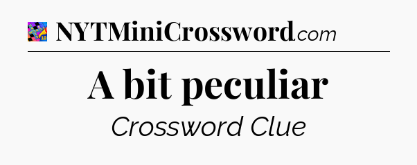 A bit peculiar Crossword Clue