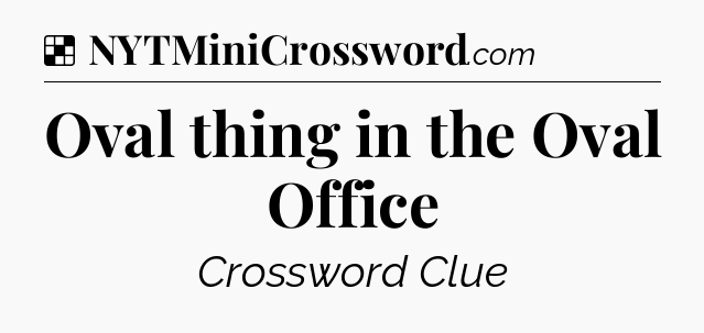 Solution: Oval thing in the Oval Office - NYT Crossword