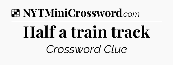 Solution: Half a train track - NYT Crossword