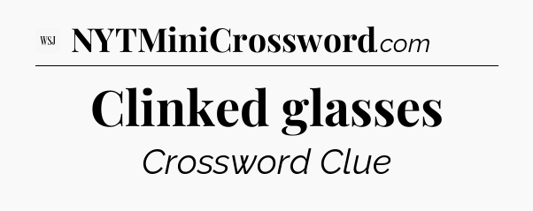 Clinked glasses - WSJ Crossword
