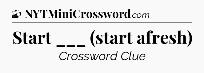 Start ___ (start afresh) - Daily Themed Classic Crossword