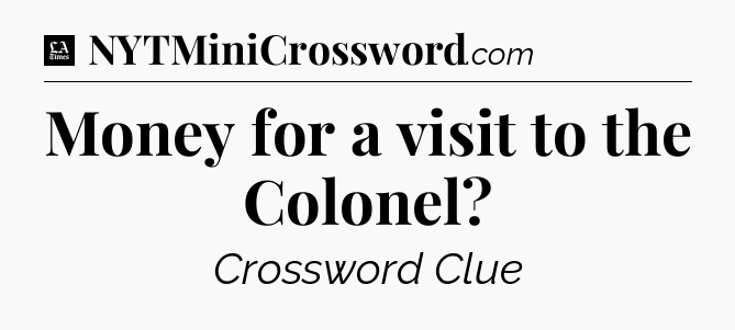 Money for a visit to the Colonel - LA Times Crossword
