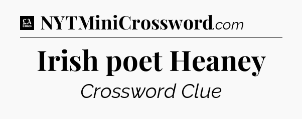 Irish poet Heaney - LA Times Crossword