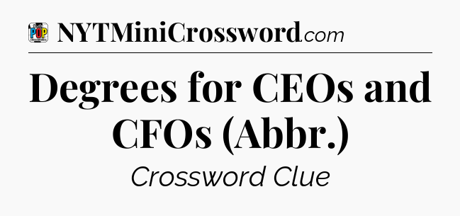 Degrees for CEOs and CFOs (Abbr.) Crossword Clue