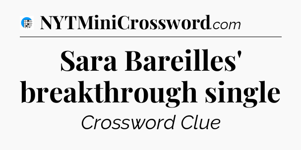 Sara Bareilles' breakthrough single Crossword Clue