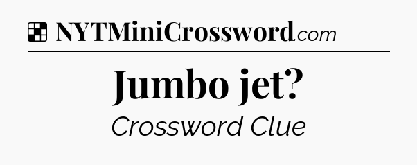 Solution: Jumbo jet - NYT Crossword