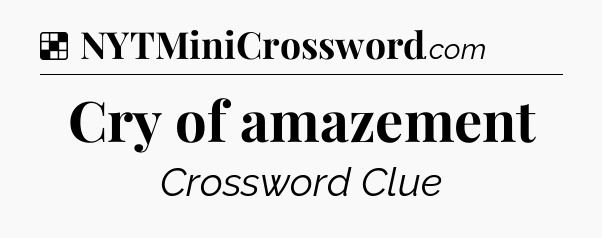 Solution: Cry of amazement - NYT Crossword