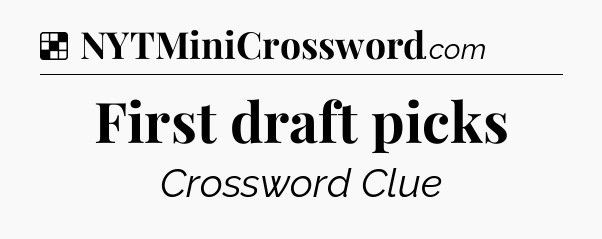Solution: First draft picks - NYT Crossword