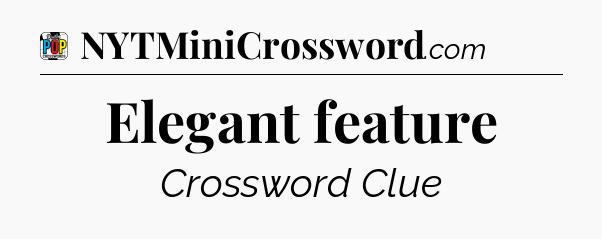 Elegant feature Crossword Clue