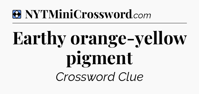 Solution: Earthy orange-yellow pigment - NYT Mini Crossword