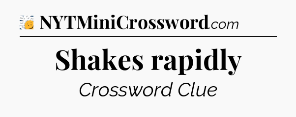 Shakes rapidly - 7 Little Words