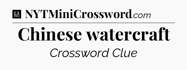 Chinese watercraft - LA Times Crossword