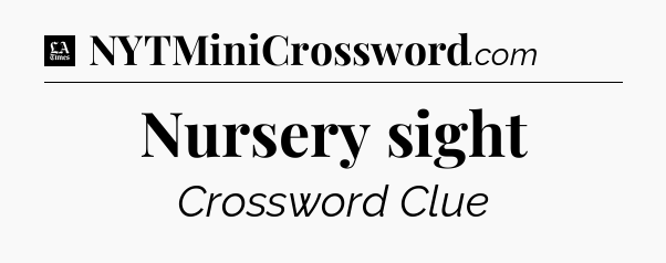 Nursery sight - LA Times Crossword