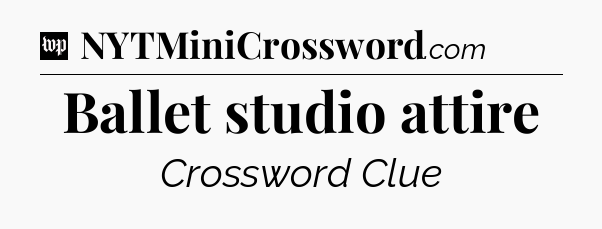 Ballet studio attire Crossword Clue