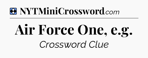 Solution: Air Force One, e.g - NYT Mini Crossword