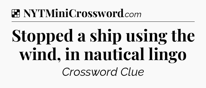 Solution: Stopped a ship using the wind, in nautical lingo - NYT Crossword