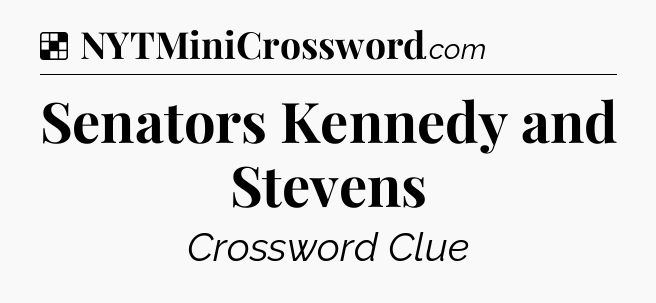 Solution: Senators Kennedy and Stevens - NYT Crossword