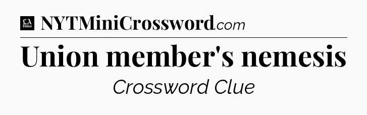 Union member's nemesis - LA Times Crossword