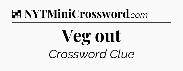 Solution: Veg out - NYT Crossword