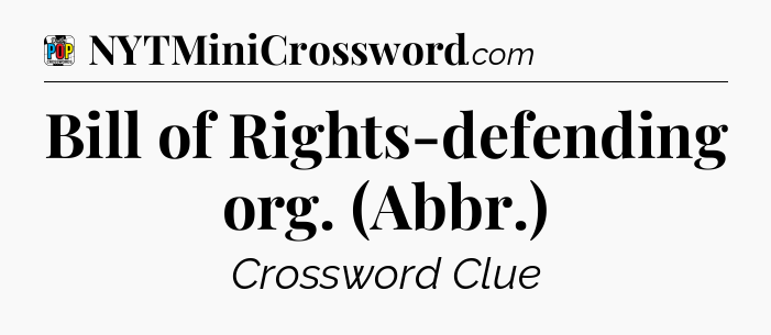 Bill of Rights-defending org. (Abbr.) Crossword Clue