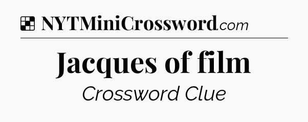 Solution: Jacques of film - NYT Crossword