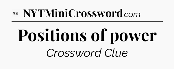 Positions of power - WSJ Crossword