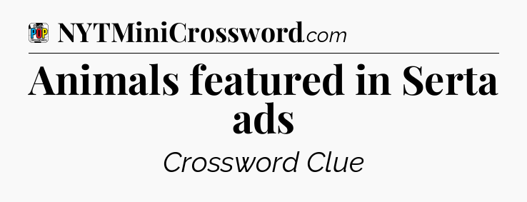 Animals featured in Serta ads Crossword Clue