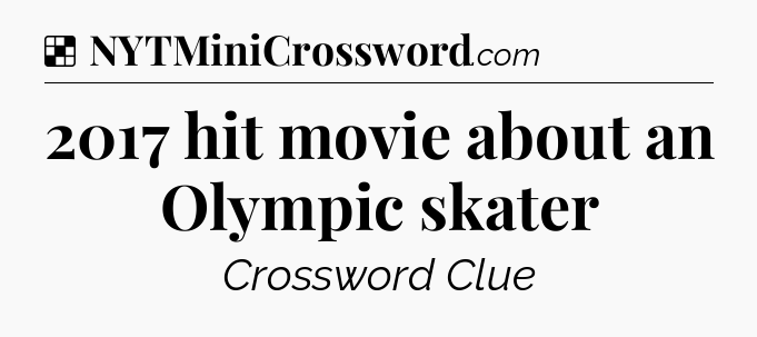 Solution: 2017 hit movie about an Olympic skater - NYT Crossword