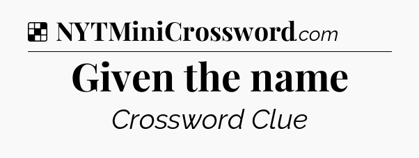 Solution: Given the name - NYT Crossword