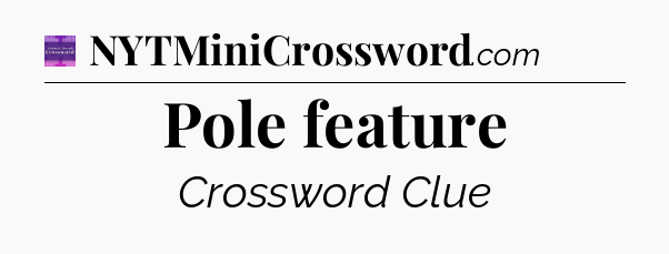 Pole feature - Thomas Joseph Crossword