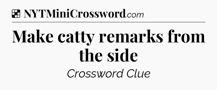 Solution: Make catty remarks from the side - NYT Crossword