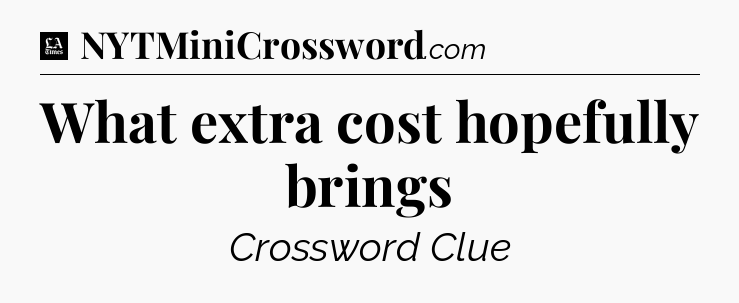 What extra cost hopefully brings - LA Times Crossword