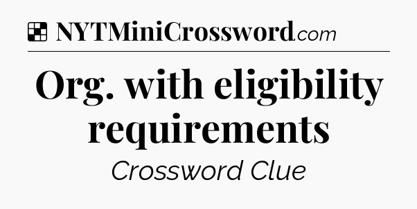 Solution: Org. with eligibility requirements - NYT Crossword