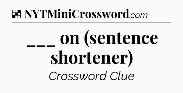 Solution: ___ on (sentence shortener) - NYT Crossword