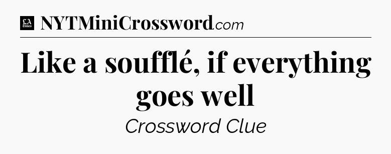Like a soufflé, if everything goes well - LA Times Crossword