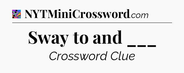 Sway to and ___ Crossword Clue