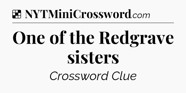 Solution: One of the Redgrave sisters - NYT Crossword