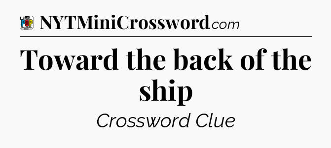 Toward the back of the ship Crossword Clue