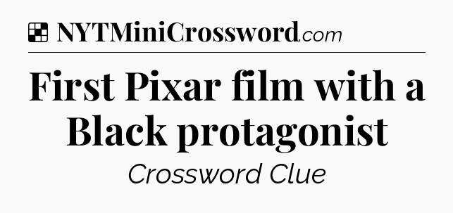 Solution: First Pixar film with a Black protagonist - NYT Crossword