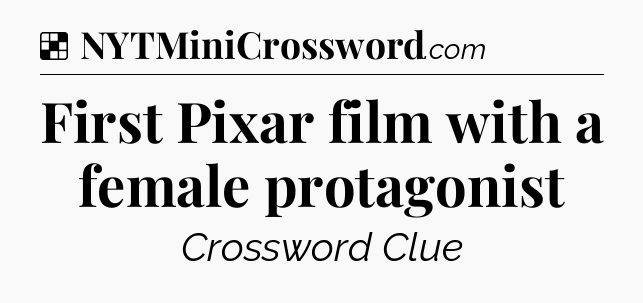 Solution: First Pixar film with a female protagonist - NYT Crossword